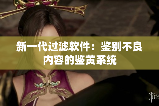 新一代过滤软件：鉴别不良内容的鉴黄系统