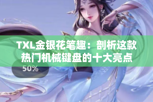 TXL金银花笔趣：剖析这款热门机械键盘的十大亮点