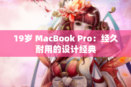 19岁 MacBook Pro：经久耐用的设计经典