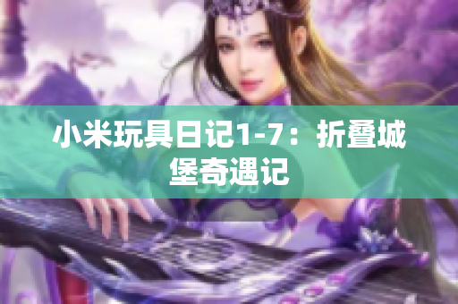 小米玩具日记1-7：折叠城堡奇遇记