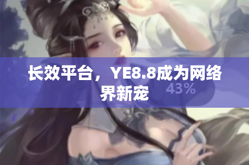 长效平台，YE8.8成为网络界新宠