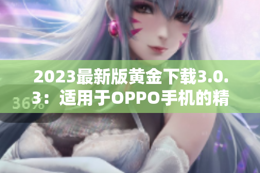 2023最新版黄金下载3.0.3：适用于OPPO手机的精美妆容安装指南