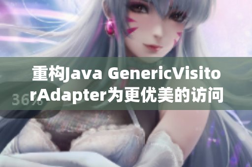 重构Java GenericVisitorAdapter为更优美的访问器模式