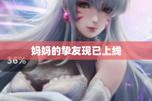 妈妈的挚友现已上线