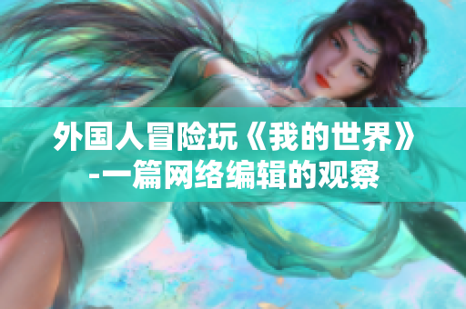 外国人冒险玩《我的世界》-一篇网络编辑的观察