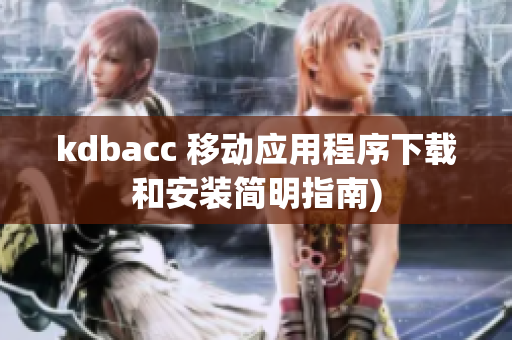 kdbacc 移动应用程序下载和安装简明指南)