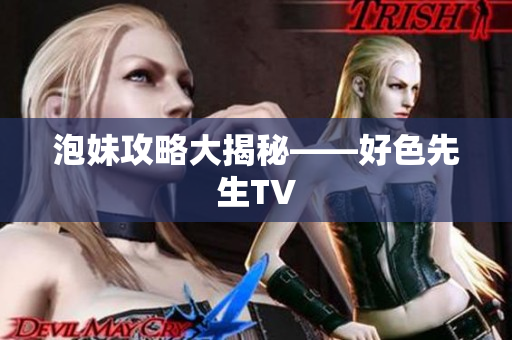 泡妹攻略大揭秘——好色先生TV