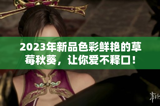 2023年新品色彩鲜艳的草莓秋葵，让你爱不释口！