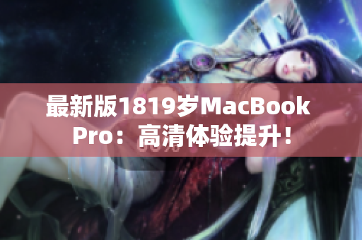 最新版1819岁MacBook Pro：高清体验提升！