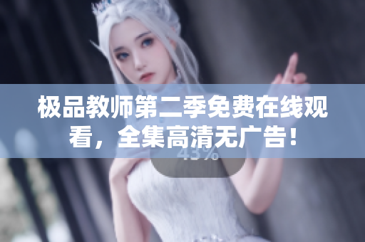 极品教师第二季免费在线观看，全集高清无广告！