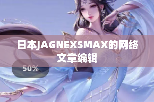 日本JAGNEXSMAX的网络文章编辑