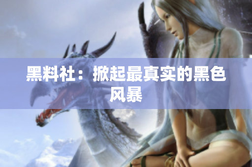 黑料社：掀起最真实的黑色风暴