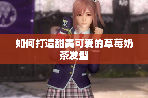如何打造甜美可爱的草莓奶茶发型
