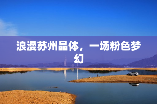 浪漫苏州晶体，一场粉色梦幻