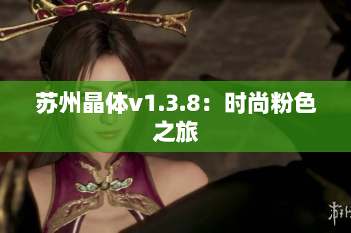苏州晶体v1.3.8：时尚粉色之旅