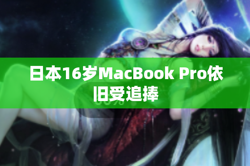 日本16岁MacBook Pro依旧受追捧