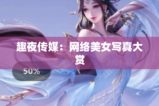 趣夜传媒：网络美女写真大赏