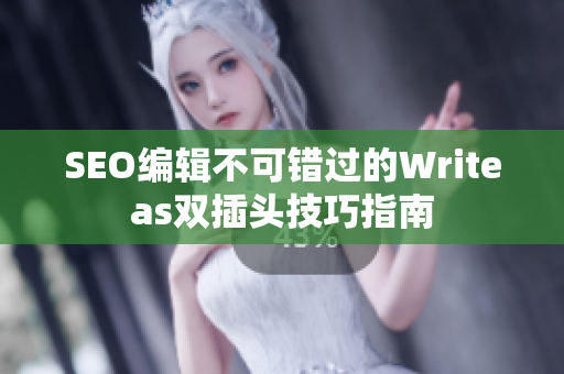 SEO编辑不可错过的Writeas双插头技巧指南
