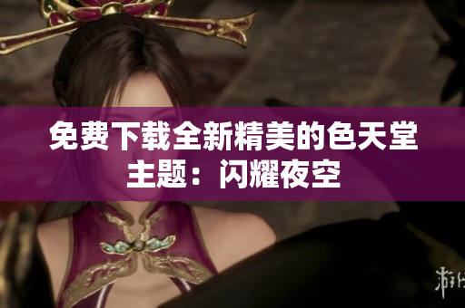 免费下载全新精美的色天堂主题：闪耀夜空