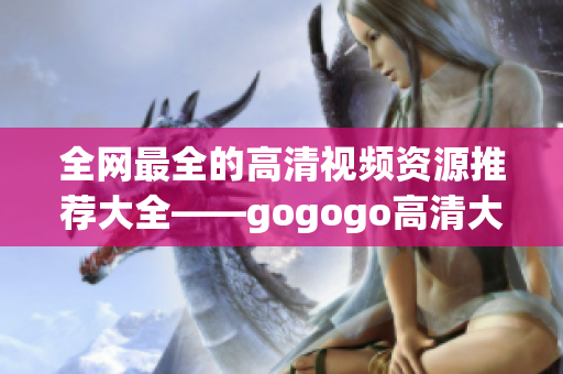 全网最全的高清视频资源推荐大全——gogogo高清大合集