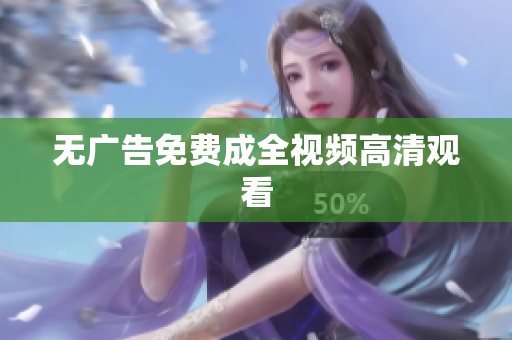 无广告免费成全视频高清观看