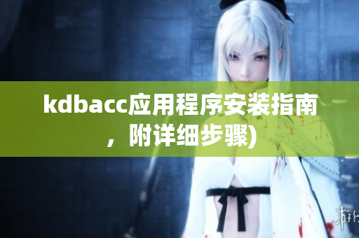 kdbacc应用程序安装指南，附详细步骤)