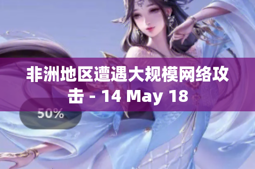 非洲地区遭遇大规模网络攻击 - 14 May 18