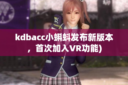 kdbacc小蝌蚪发布新版本，首次加入VR功能)