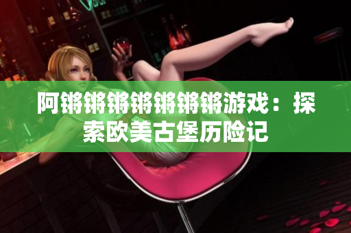阿锵锵锵锵锵锵锵游戏：探索欧美古堡历险记