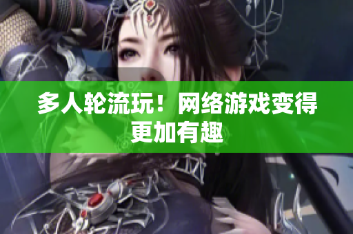 多人轮流玩！网络游戏变得更加有趣