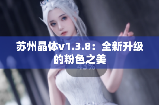 苏州晶体v1.3.8：全新升级的粉色之美
