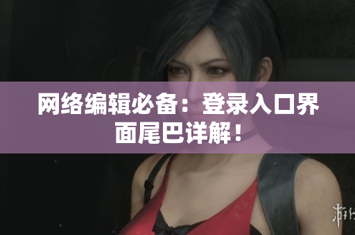 网络编辑必备：登录入口界面尾巴详解！