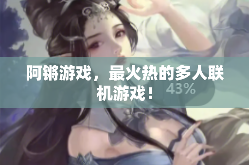阿锵游戏，最火热的多人联机游戏！