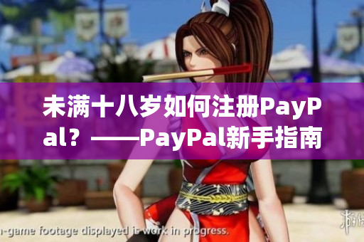 未满十八岁如何注册PayPal？——PayPal新手指南