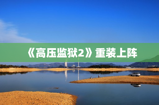 《高压监狱2》重装上阵
