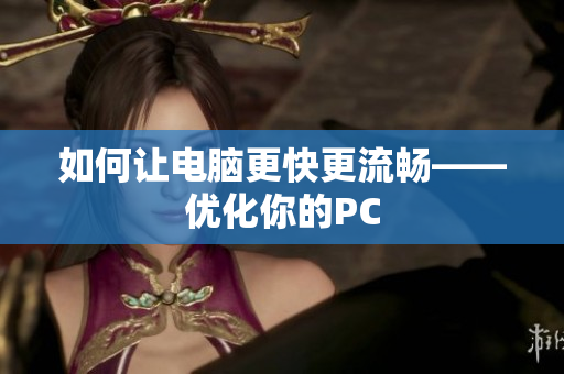 如何让电脑更快更流畅——优化你的PC