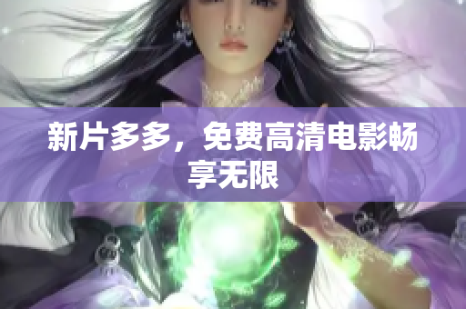 新片多多，免费高清电影畅享无限