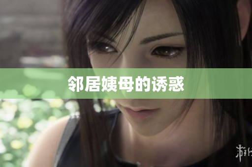 邻居姨母的诱惑