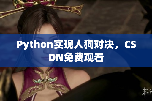 Python实现人狗对决，CSDN免费观看
