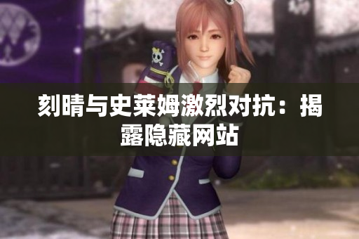 刻晴与史莱姆激烈对抗：揭露隐藏网站