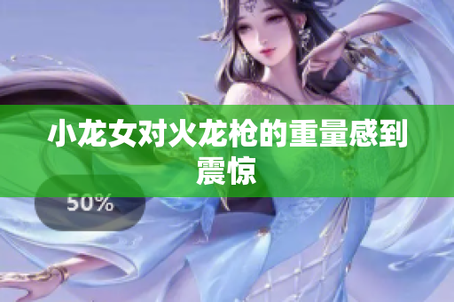 小龙女对火龙枪的重量感到震惊