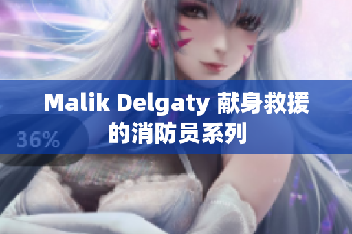 Malik Delgaty 献身救援的消防员系列