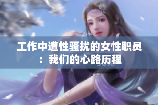 工作中遭性骚扰的女性职员：我们的心路历程