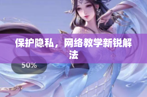 保护隐私，网络教学新锐解法