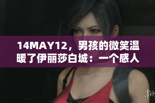 14MAY12，男孩的微笑温暖了伊丽莎白城：一个感人的故事
