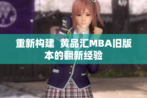 重新构建  黄品汇MBA旧版本的翻新经验