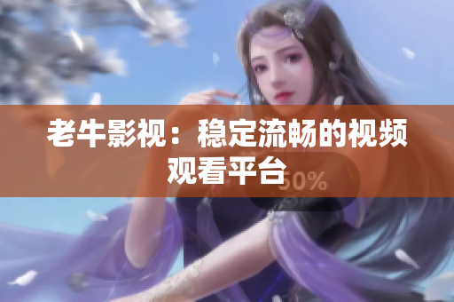 老牛影视：稳定流畅的视频观看平台
