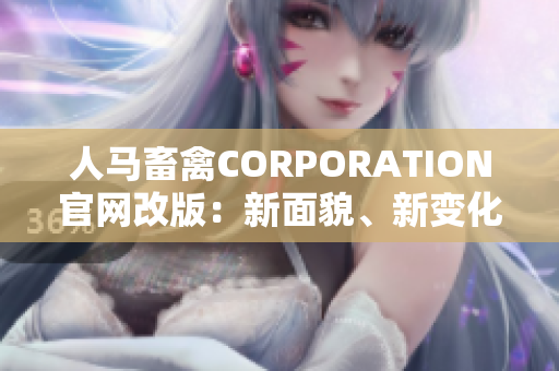 人马畜禽CORPORATION官网改版：新面貌、新变化