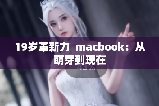 19岁革新力  macbook：从萌芽到现在