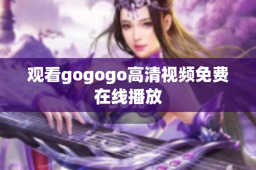 观看gogogo高清视频免费在线播放